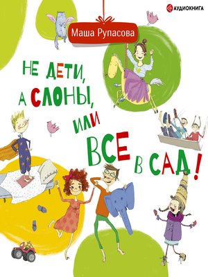 cover image of Не дети, а слоны, или Все в сад!